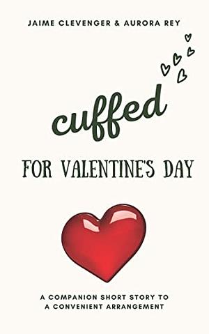 Cuffed For Valentine's Day: A Companion Short Story to A Convenient Arrangement by Jaime Clevenger, Aurora Ray