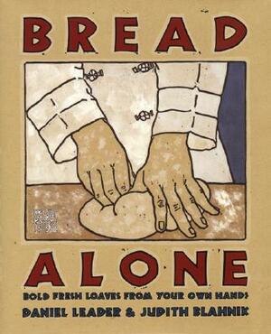 Bread Alone: Bold Fresh by Daniel Leader, Judith Blahnik