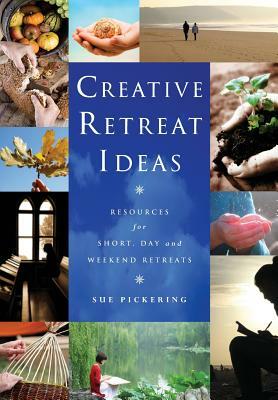 Creative Retreat Ideas: Resources for Short, Day and Weekend Retreats [With CDROM] by Sue Pickering