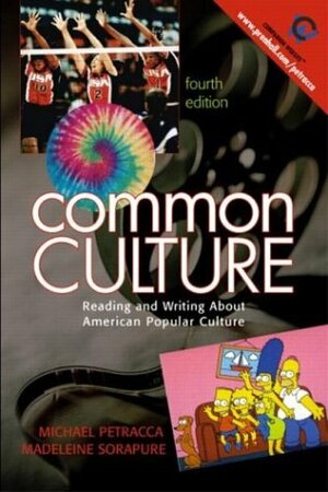 Common Culture: Reading And Writing About American Popular Culture by Michael F. Petracca, Madeleine Sorapure