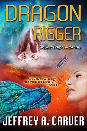 Dragon Rigger: A Novel of the Star Rigger Universe by Jeffrey A. Carver, Jeffrey A. Carver