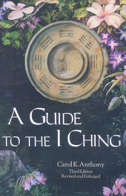 A Guide to the I Ching by Carol Anthony, Carol K. Anthony