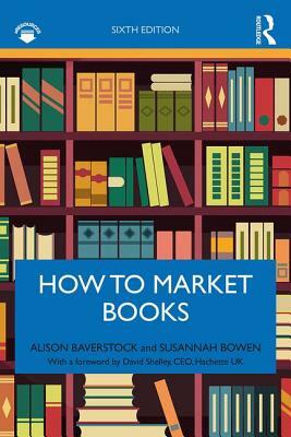 How to Market Books by Alison Baverstock, Susannah Bowen