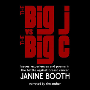 The Big J vs The Big C: Issues, Experiences and Poems in the Battle Against Breast Cancer by 