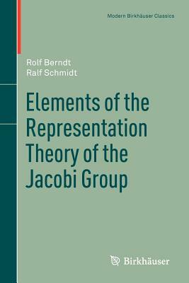 Elements of the Representation Theory of the Jacobi Group by Rolf Berndt, Ralf Schmidt