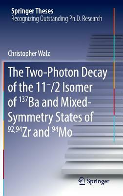 The Two-Photon Decay of the 11-/2 Isomer of 137ba and Mixed-Symmetry States of 92,94zr and 94mo by Christopher Walz