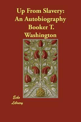 Up From Slavery: An Autobiography by Booker T. Washington