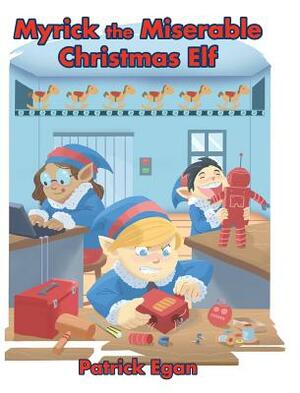 Myrick the Miserable Christmas Elf by Patrick Egan