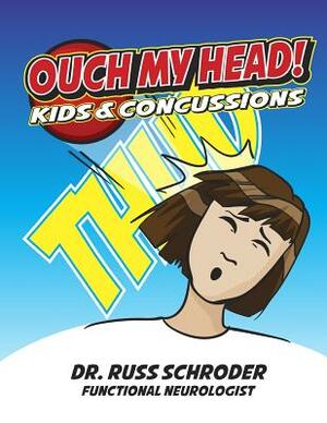 OUCH My Head!: Kids And Concussions by Russ Schroder