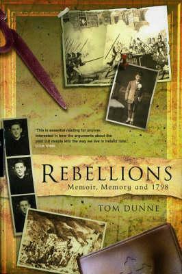 Rebellions: Memoir, Memory, And 1798 by Tom Dunne