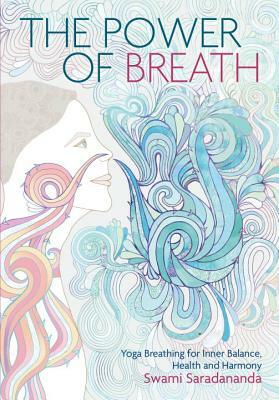 The Power of Breath: The Art of Breathing Well for Harmony, Happiness and Health by Swami Saradananda