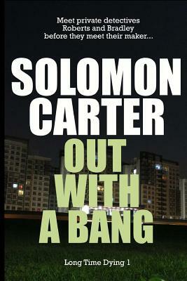 Out With A Bang - Long Time Dying Private Investigator Crime Thriller series, bo by Solomon Carter