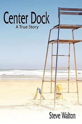 Center Dock: A True Story by Steve Walton