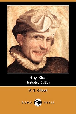 Ruy Blas (Illustrated Edition) (Dodo Press) by William Schwenck Gilbert, W.S. Gilbert