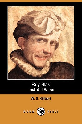 Ruy Blas (Illustrated Edition) (Dodo Press) by W.S. Gilbert, William Schwenck Gilbert