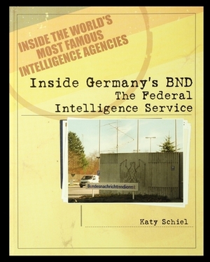 Inside Germany's BND: The Federal Intelligence Service by Katy Schiel