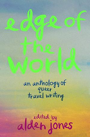 Edge of the World: An Anthology of Queer Travel Writing by Alden Jones