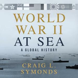 World War II at Sea: A Global History by Craig L. Symonds