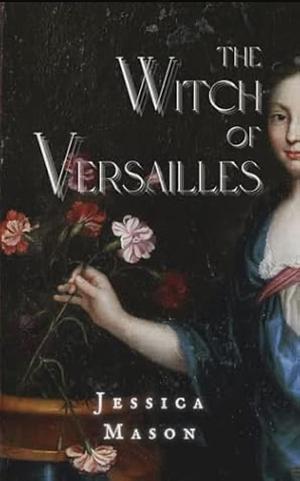 The Witch Of Versailles by Jessica Mason