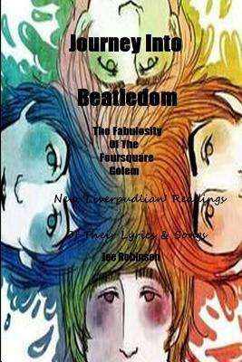 Journey Into Beatledom: The Beatles as Prophets, Peaceniks & Holy Writ by Joe Robinson