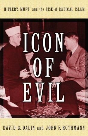 Icon of Evil: Hitler's Mufti and the Rise of Radical Islam by David G. Dalin