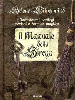Il manuale della strega - Incantesimi sortilegi, posizioni e formule magiche by Selene Silverwind
