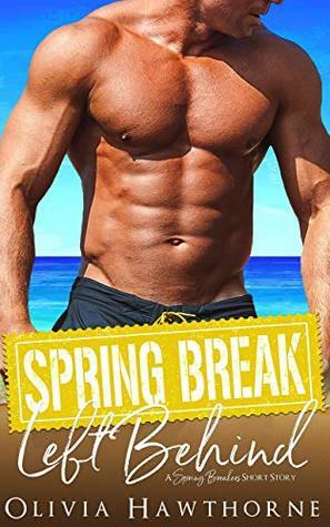 Spring Break - Left Behind: a Spring Breakers Short Story by Olivia Hawthorne