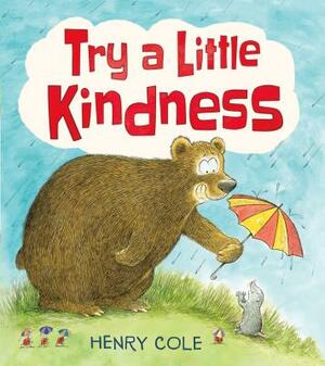 Try a Little Kindness: A Guide to Being Better by Henry Cole