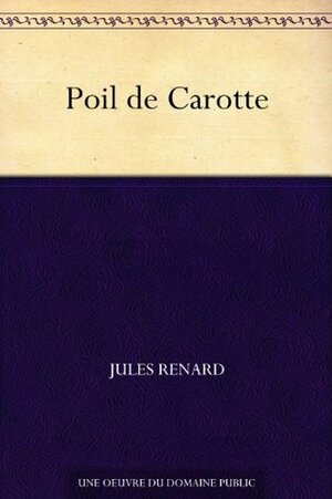 Poil de Carotte (French Edition) by Jules Renard
