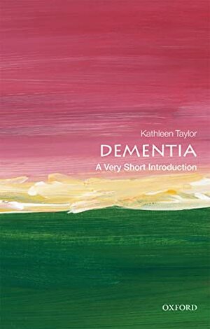 Dementia: A Very Short Introduction by Kathleen Taylor