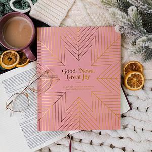 Good News, Great Joy: An Advent Study on the Power and Perfection of Jesus by Katie Davidson, Tiffany Dickerson, Lindsey Master, Alexa Hess