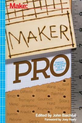 Maker Pro: Essays on Making a Living as a Maker by Adam Wolf, John Baichtal