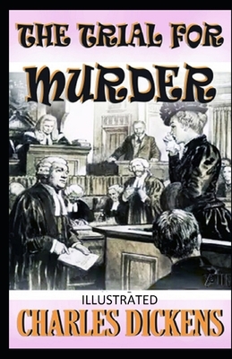 The Trial for Murder Illustrated by Charles Dickens