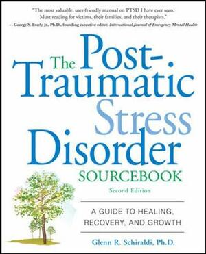 The Post-Traumatic Stress Disorder Sourcebook: A Guide to Healing, Recovery, and Growth by Glenn R. Schiraldi