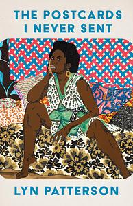 The Postcards I Never Sent by Lyn Patterson