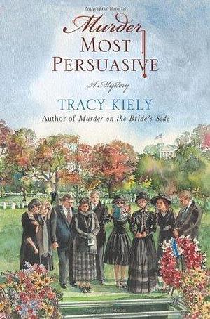 Murder Most Persuasive: A Mystery by Tracy Kiely, Tracy Kiely