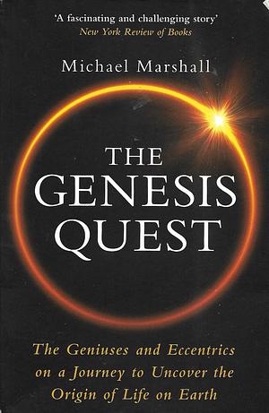 The Genesis Quest: The Geniuses and Eccentrics on a Journey to Uncover the Origin of Life on Earth by Michael Marshall