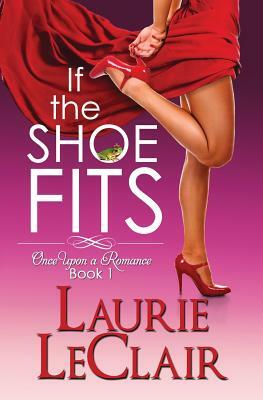 If The Shoe Fits: Once Upon A Romance, Book 1 by Laurie LeClair