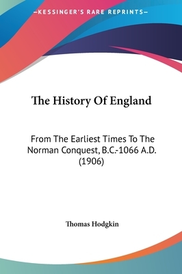 The History Of England: From The Earliest Times To The Norman Conquest by Thomas Hodgkin