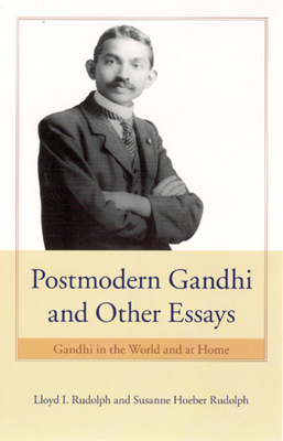 Postmodern Gandhi and Other Essays: Gandhi in the World and at Home by Susanne Hoeber Rudolph, Lloyd I. Rudolph