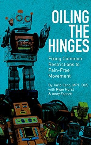 Oiling the Hinges: Fixing Common Restrictions to Pain-Free Movement by Amber Mira, Andy Fossett, Jarlo Ilano, Rachel Honeyman, Ryan Hurst