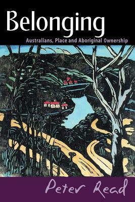 Belonging: Australians, Place and Aboriginal Ownership by Peter Read