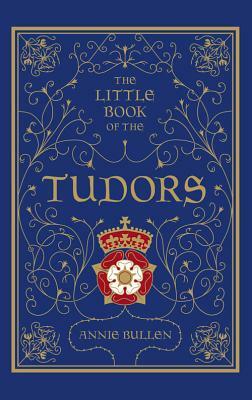 The Little Book of the Tudors by Annie Bullen