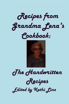 Recipes from Grandma Lena's Cookbook: The Handwritten Recipes by Kathi Linz