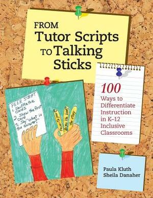 From Tutor Scripts to Talking Sticks: 100 Ways to Differentiate Instruction in K - 12 Classrooms by Paula Kluth, Sheila Danaher