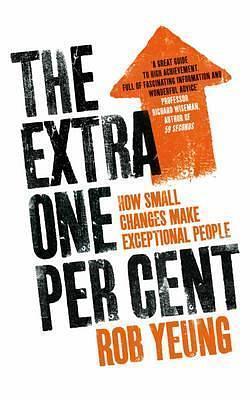 The Extra One Per Cent: How small changes make exceptional people by Rob Yeung, Rob Yeung