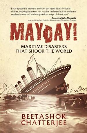 MayDay! Maritime Disasters that shook the World by Beetashok Chatterjee, Beetashok Chatterjee