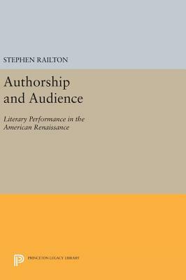 Authorship and Audience: Literary Performance in the American Renaissance by Stephen Railton