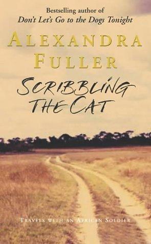 Scribbling the Cat : Travels With an African Soldier by Alexandra Fuller, Alexandra Fuller