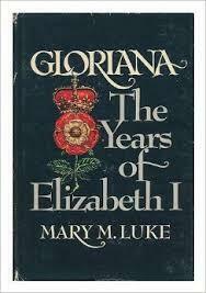 Gloriana: The Years of Elizabeth I by Mary M. Luke